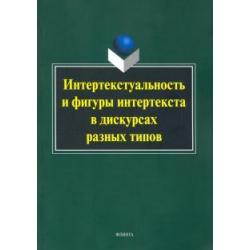 Интертекстуальность и фигуры интертекста в дискурсах разных типов. Коллективная монография