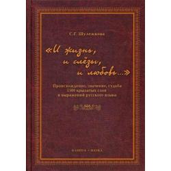 И жизнь, и слёзы, и любовь. Происхождение, значение, судьба 1500 крылатых слов и выражений русского языка