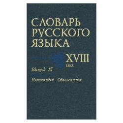 Словарь русского языка XVIII века. Выпуск №15. Непочатый - Обломаться