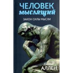 Человек мыслящий От нищеты к силе, или Достижение душевного благополучия и покоя