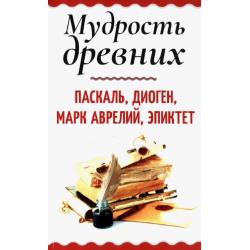 Мудрость древних. Паскаль, Диоген, Марк Аврелий, Эпиктет