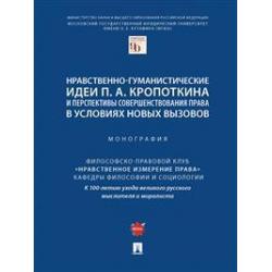 Нравственно-гуманистические идеи П.А. Кропоткина и перспективы совершенствования права в условиях новых вызовов. Монография