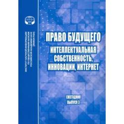 Право будущего. Интеллектуальная собственность, инновации, Интернет. Ежегодник. Выпуск 3