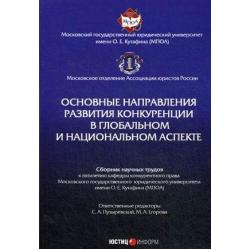 Основные направления развития конкуренции в глобальном и национальном аспекте. Сборник научных трудов к пятилетию кафедры конкурентного права Московского государственного юридического университета им. О.Е. Кутафина