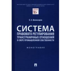 Система правового регулирования трансграничных отношений в сфере промышленной собственности. Моногр.