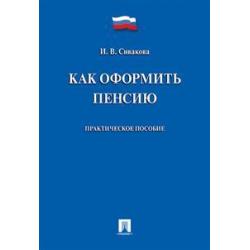 Как оформить пенсию. Практическое пособие