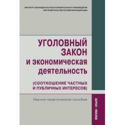 Уголовный закон и экономическая деятельность (соотношение частных и публичных интересов). Научно-практическое пособие