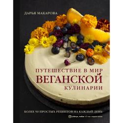 Путешествие в мир веганской кулинарии / Макарова Дарья Александровна