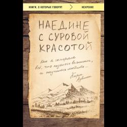 Наедине с суровой красотой. Как я потеряла все, что казалось важным, и научилась любить...