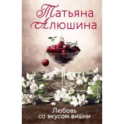 Любовь со вкусом вишни / Алюшина Татьяна Александровна
