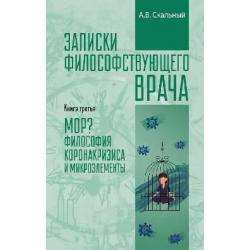 Записки философствующего врача. Книга третья. МОР? Философия коронакризиса и микроэлементы