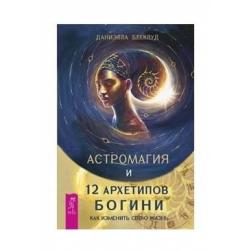 Астромагия и 12 архетипов Богини. Как изменить свою жизнь