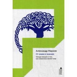 От знака к знанию. Четыре лекции о том, как семиотика меняет мир