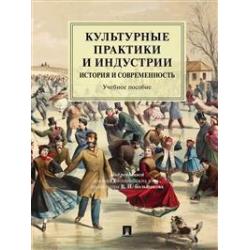 Культурные практики и индустрии история и современность. Учебное пособие