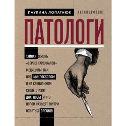 Патологи. Тайная жизнь серых кардиналов медицины как под микроскопом и на секционном столе ставят диагнозы и что порой находят внутри изъятых органов