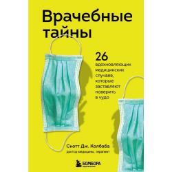 Врачебные тайны. 26 вдохновляющих медицинских случаев, которые заставляют поверить в чудо