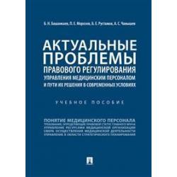 Актуальные проблемы правового регулирования управления медицинским персоналом и пути их решения в современных условиях. Учебное пособие