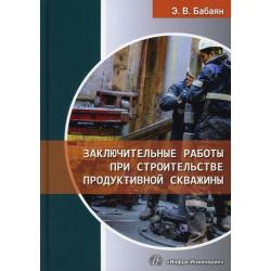 Заключительные работы при строительстве продуктивной скважины. Учебное пособие
