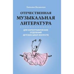 Отечественная музыкальная литература для хореографических отделений детских школ искусств / Вилинская Т.