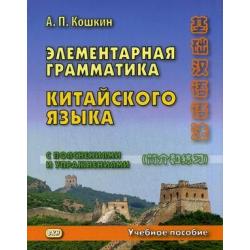 Элементарная грамматика китайского языка (с пояснениями и упражнениями). Учебное пособие. Гриф УМО МО РФ