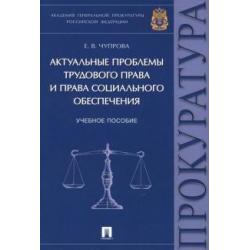 Актуальные проблемы трудового права и права социального обеспечения. Учебное пособие